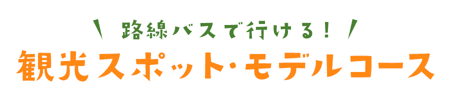 路線バスで行ける観光スポット・モデルコース